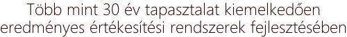 Több mint 30 év tapasztalat kiemelkedően eredményes értékesítési rendszerek fejlesztésében
